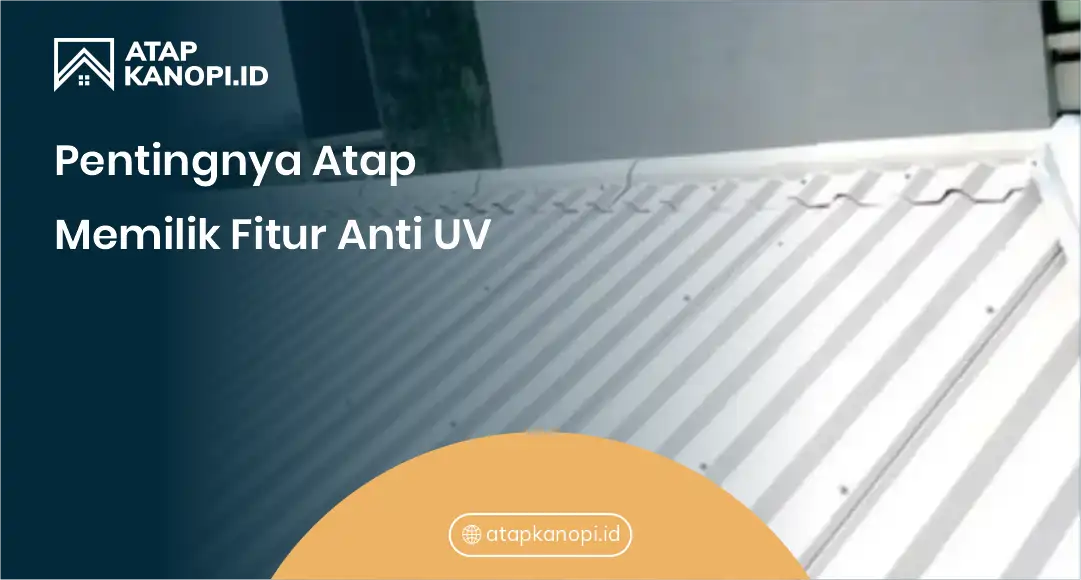 1. Pentingnya Atap Memilik Fitur Anti UV
