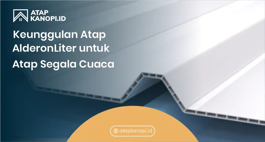 2. Keunggulan Atap AlderonLite untuk Atap Segala Cuaca