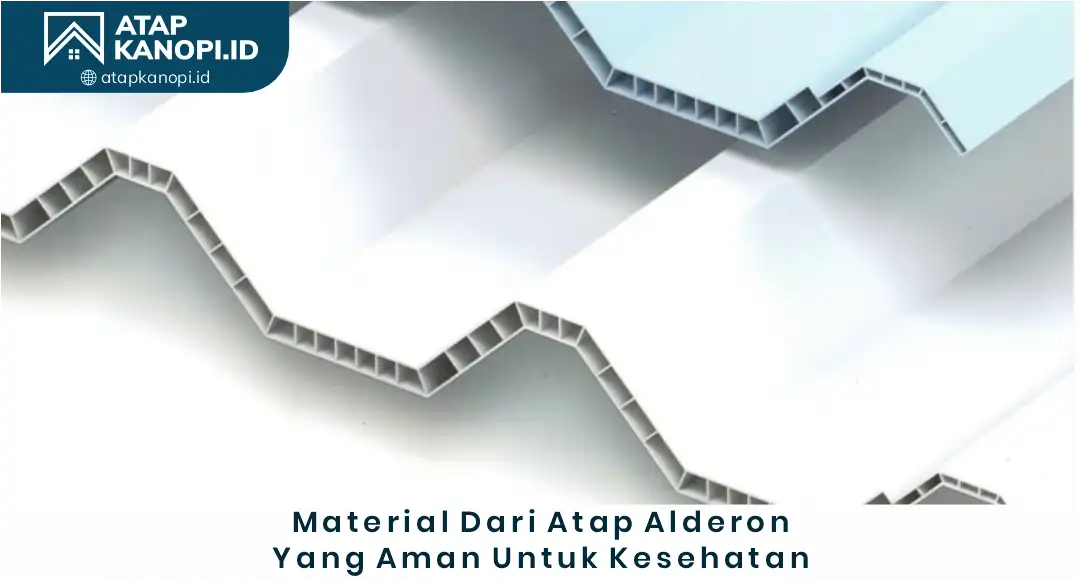 2. Material dari Atap Alderon yang Aman untuk Kesehata