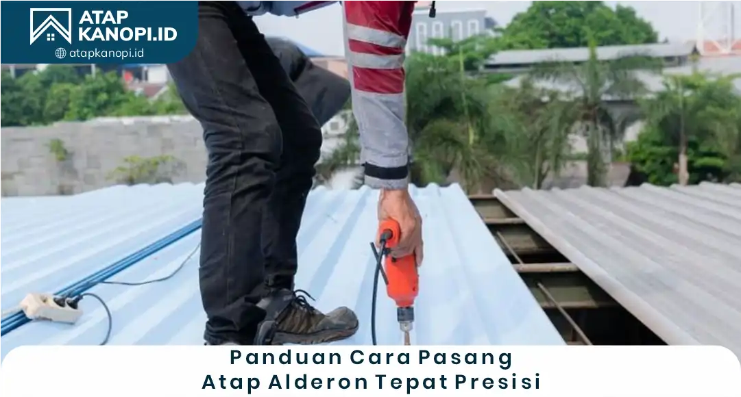 2. Panduan Cara Pasang Atap Alderon Tepat Presisi