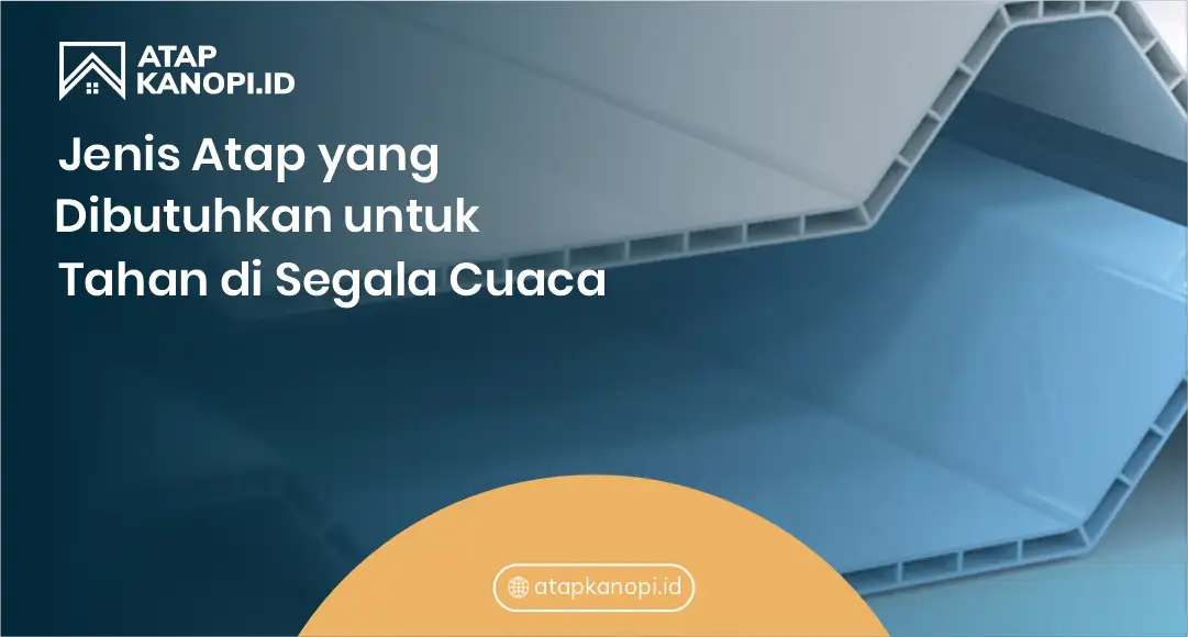 3. Jenis Atap yang Dibutuhkan untuk Tahan di Segala Cuaca