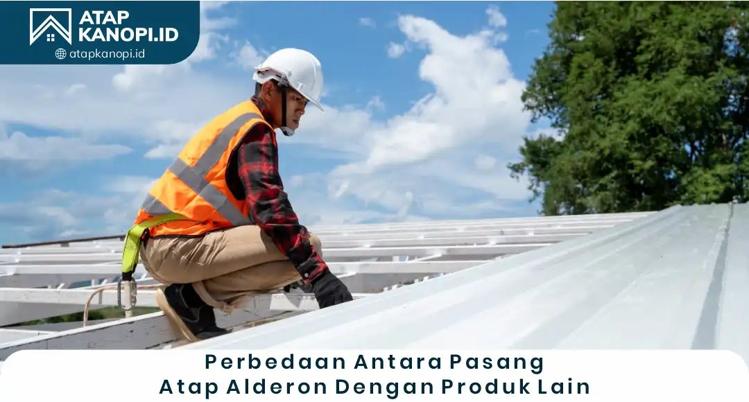 3. Perbedaan Antara Pasang Atap Alderon dengan Produk Lain