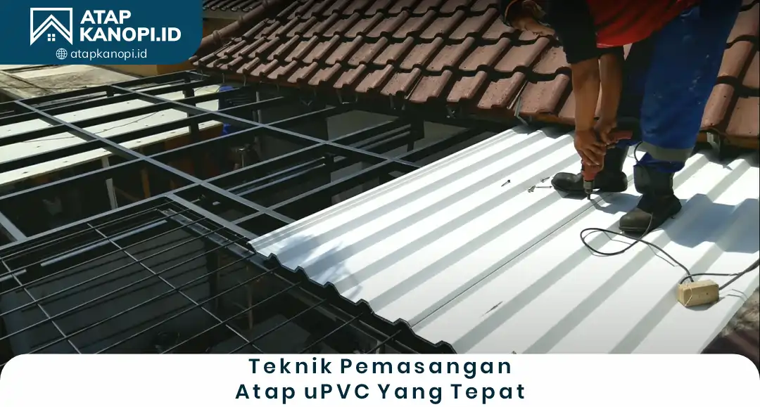 3. Teknik Pemasangan Atap uPVC yang Tepat