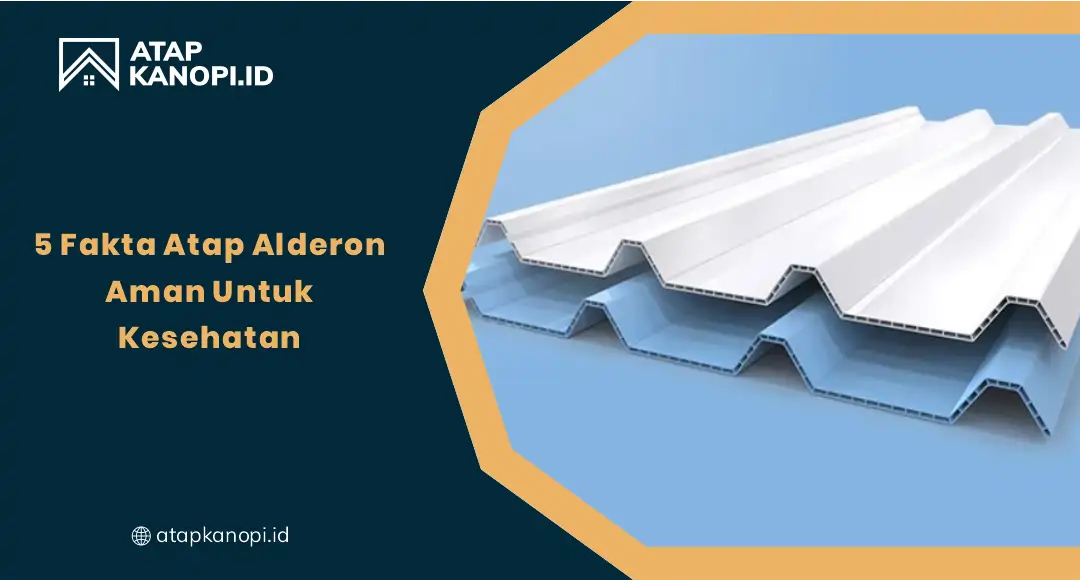 5 Fakta Atap Alderon Aman untuk Kesehatan