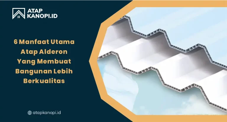 6 Manfaat Utama Atap Alderon yang Membuat Bangunan Lebih Berkualitas