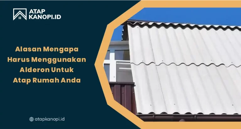 Alasan Mengapa Harus Menggunakan Alderon untuk Atap Rumah Anda