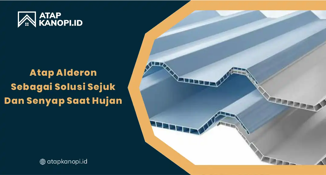 Atap Alderon sebagai Solusi Sejuk dan Senyap Saat Hujan