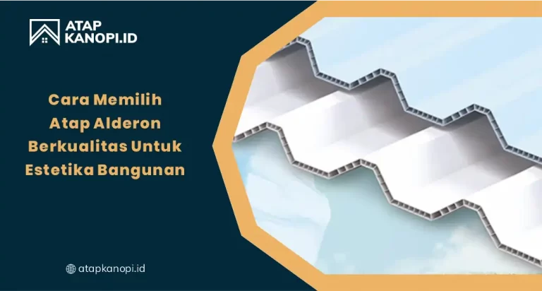 Cara Memilih Atap Alderon Berkualitas untuk Estetika Bangunan