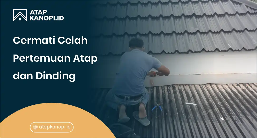 Cermati Celah Pertemuan Atap dan Dinding
