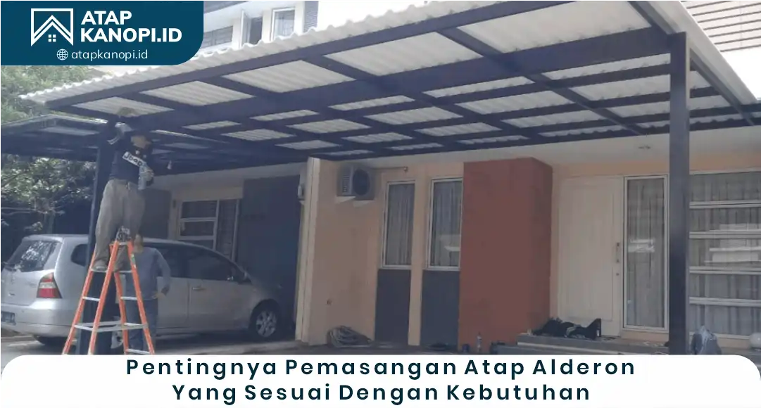 Pentingnya Pemasangan Atap Alderon yang Sesuai dengan Kebutuhan