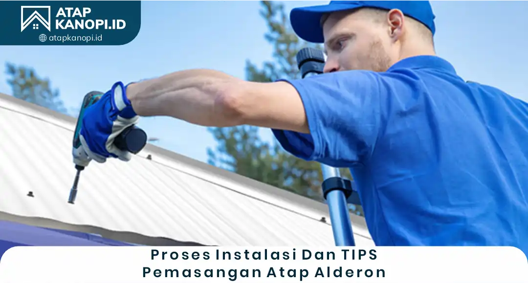 Proses Instalasi dan Tips Pemasangan Atap Alderon
