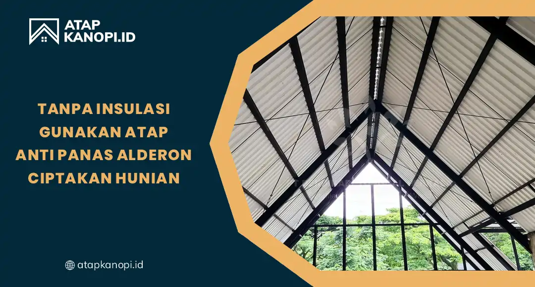 Tanpa Insulasi, Gunakan Atap Anti Panas Alderon Ciptakan Hunian