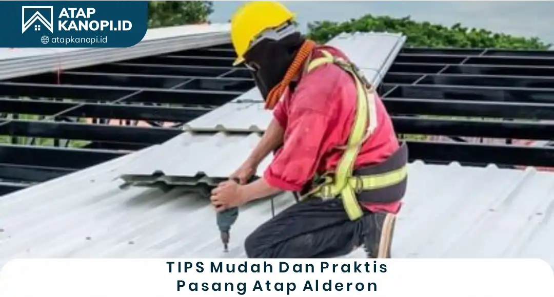 Tips Mudah dan Praktis Pasang Atap Alderon