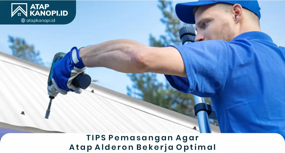 Tips Pemasangan Agar Atap Alderon Bekerja Optimal