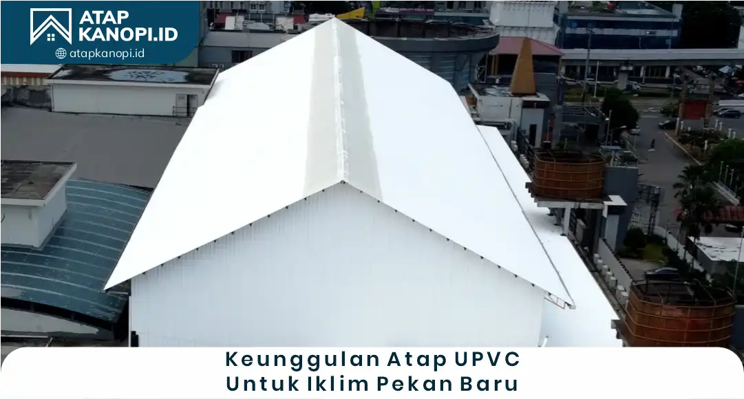 2. Keunggulan Atap UPVC untuk Iklim Pekanbaru