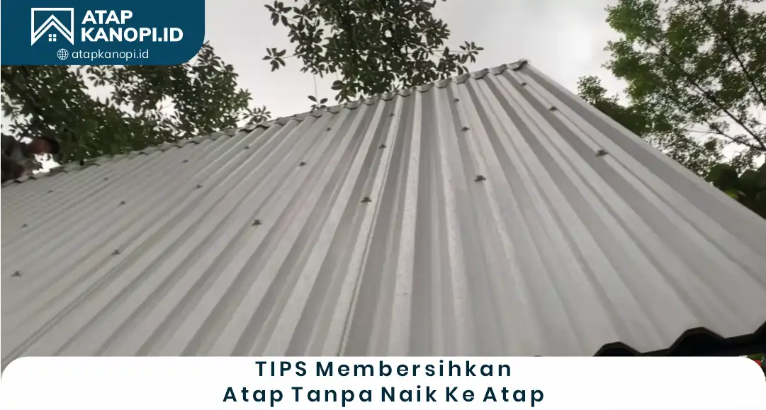 2. Tips Membersihkan Atap Tanpa Naik ke Atap
