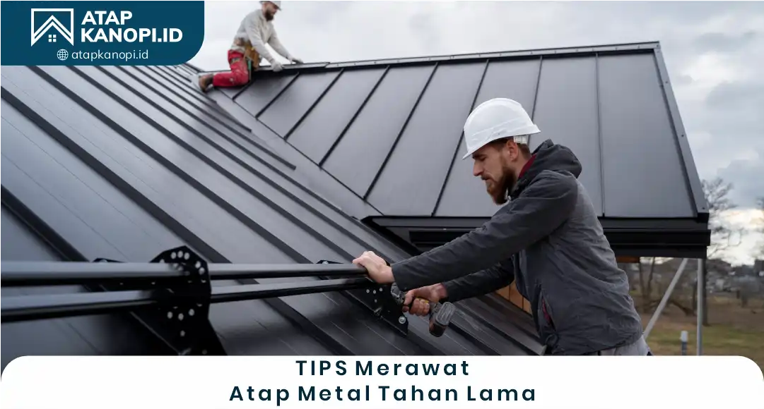 2. Tips Merawat Atap Metal Tahan Lama