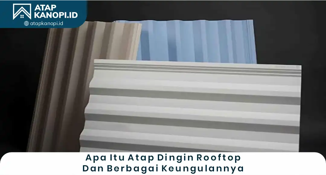 Apa Itu Atap Dingin Rooftop dan Berbagai Keunggulannya