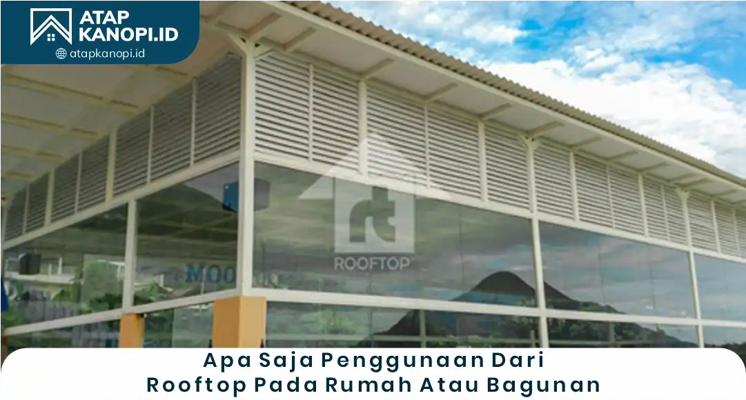 Apa Saja Penggunaan dari Rooftop Pada Rumah atau Bangunan