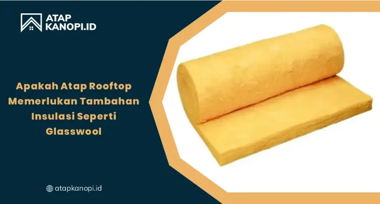 Apakah Atap Rooftop Memerlukan Tambahan Insulasi Seperti Glass Wool