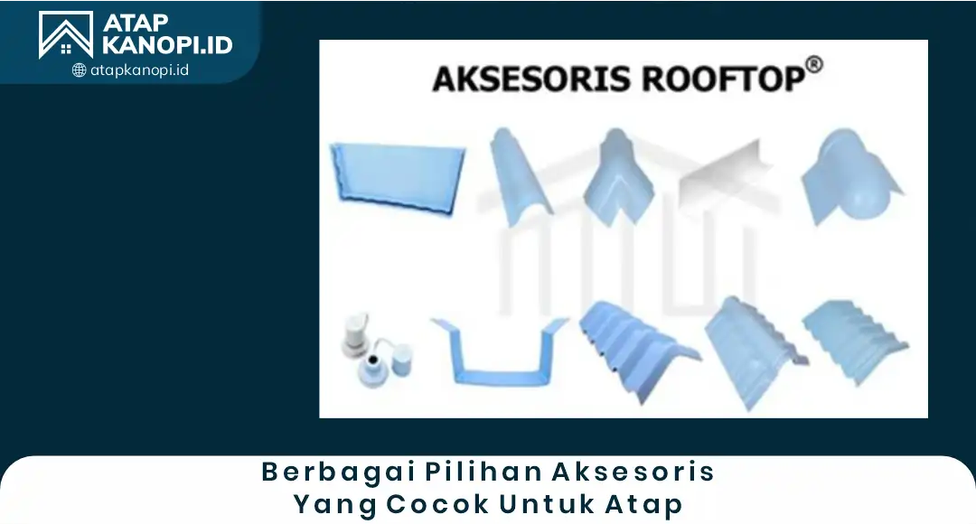 Berbagai Pilihan Aksesoris yang Cocok untuk Atap