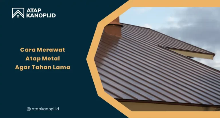 Cara Merawat Atap Metal Agar Tahan Lama