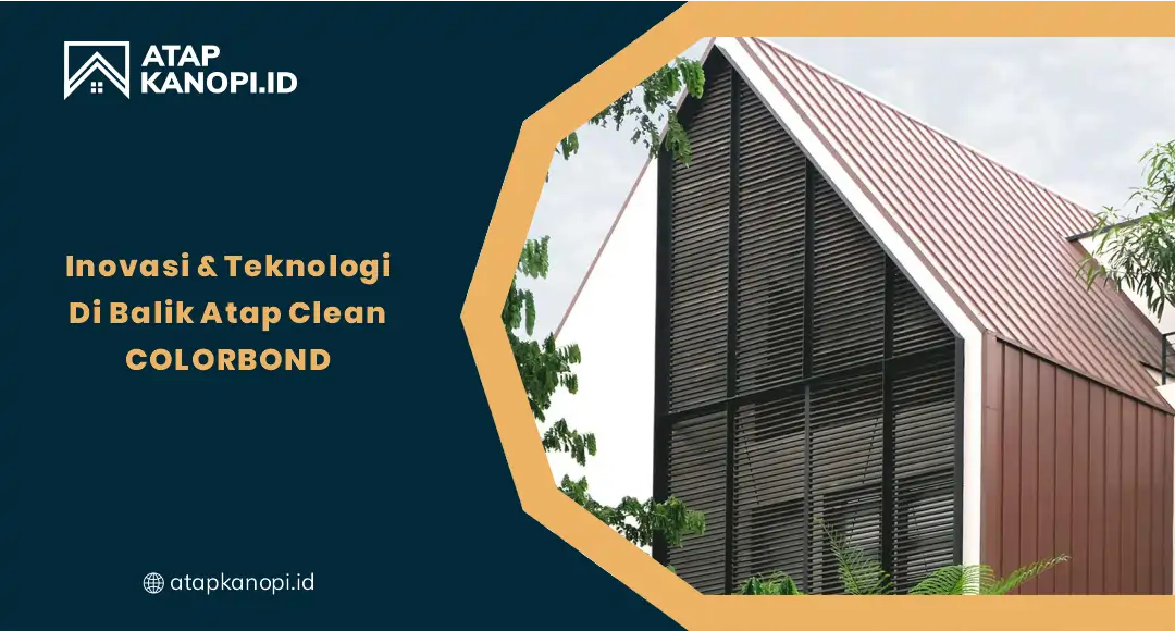 Inovasi dan Teknologi di Balik Atap Clean COLORBOND