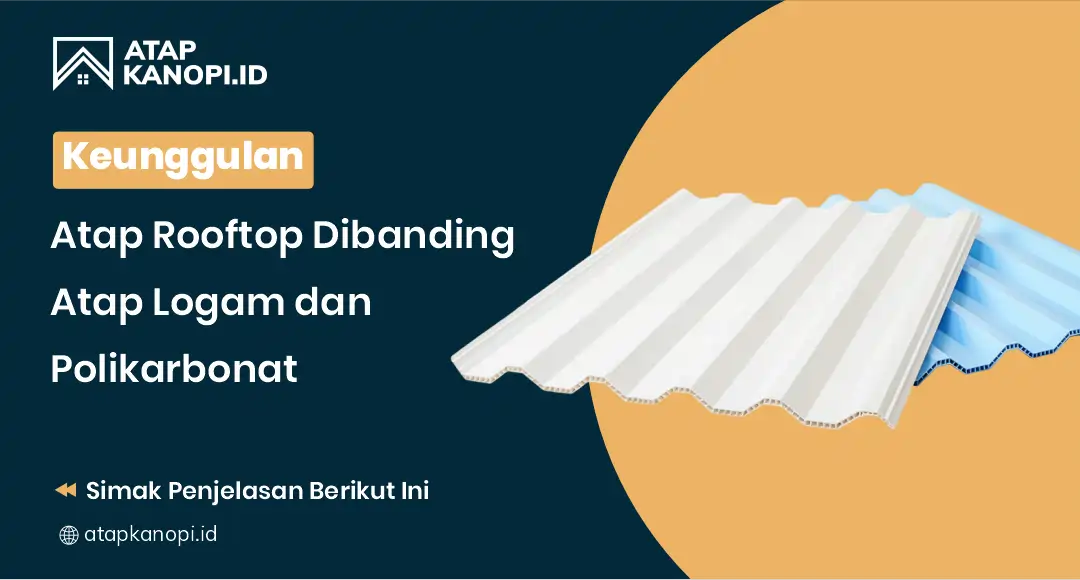 Keunggulan Atap Rooftop Dibanding Atap Logam dan Polikarbonat