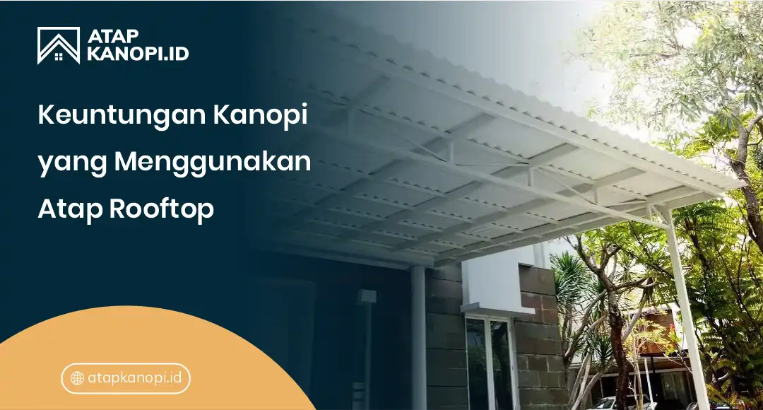 Keuntungan Kanopi yang Menggunakan Atap Rooftop