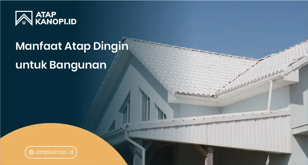 Manfaat Atap Dingin untuk Bangunan