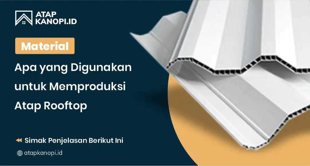 Material Apa Yang Digunakan Untuk Memproduksi Atap Rooftop