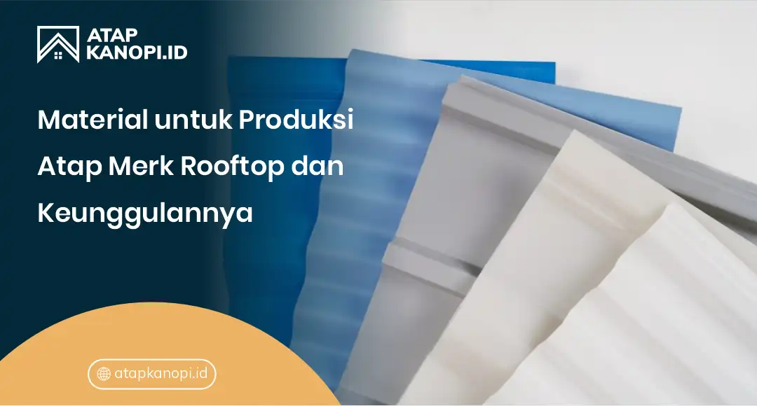 Material untuk Produksi Atap Merk Rooftop dan Keunggulannya