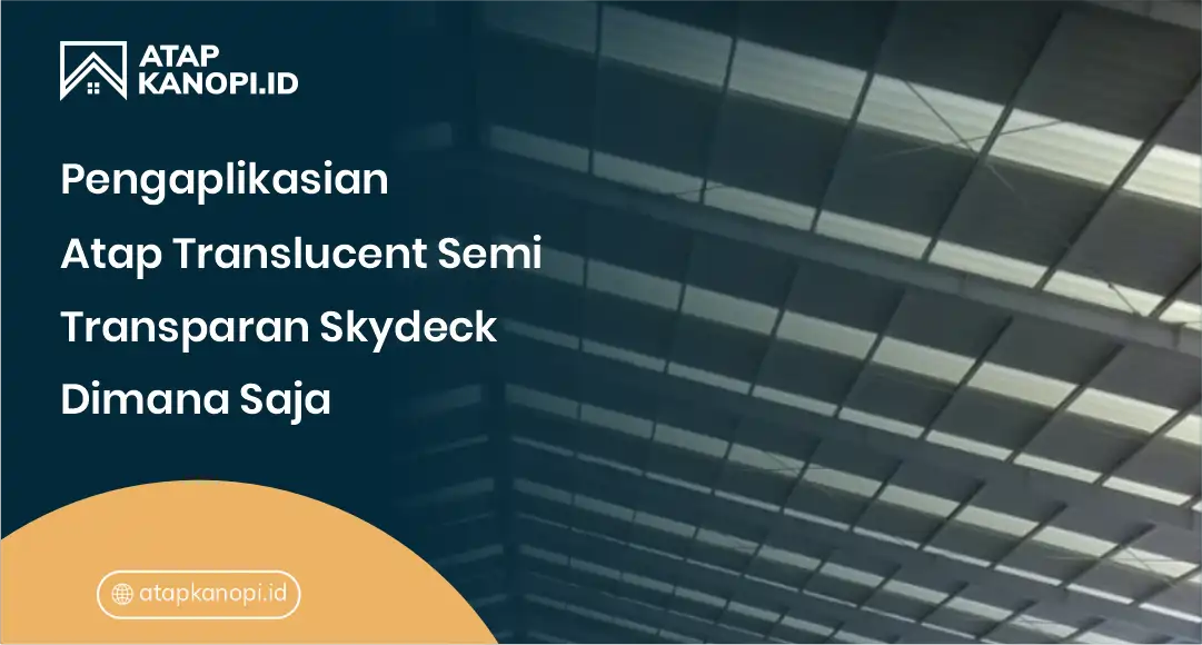 Pengaplikasian Atap Translucent Semi Transparan Skydeck Dimana Saja