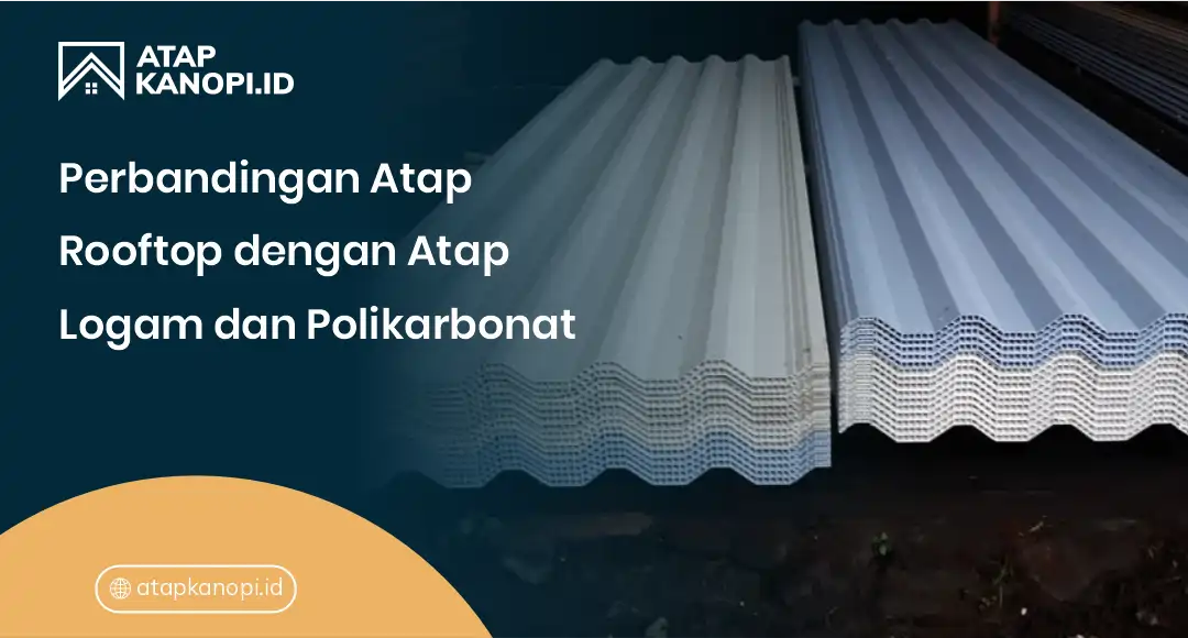 Perbandingan Atap Rooftop dengan Atap Logam dan Polikarbonat