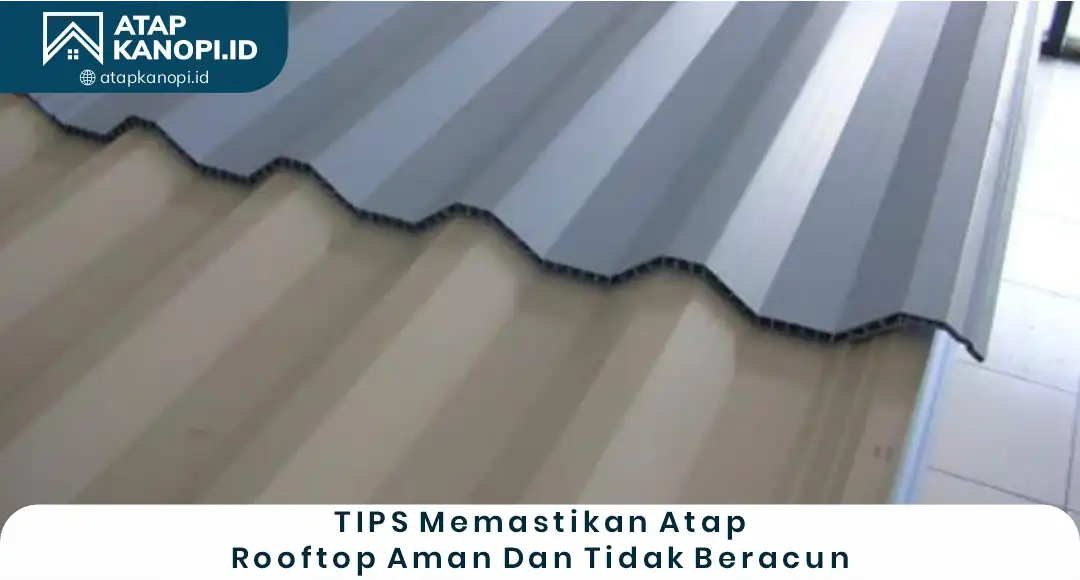 Tips Memastikan Atap Kanopi Aman dan Tidak Beracun