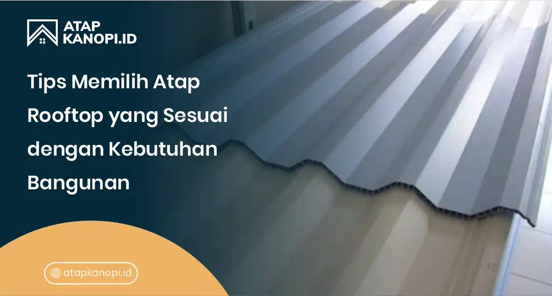 Tips Memilih Atap Rooftop yang Sesuai dengan Kebutuhan Bangunan