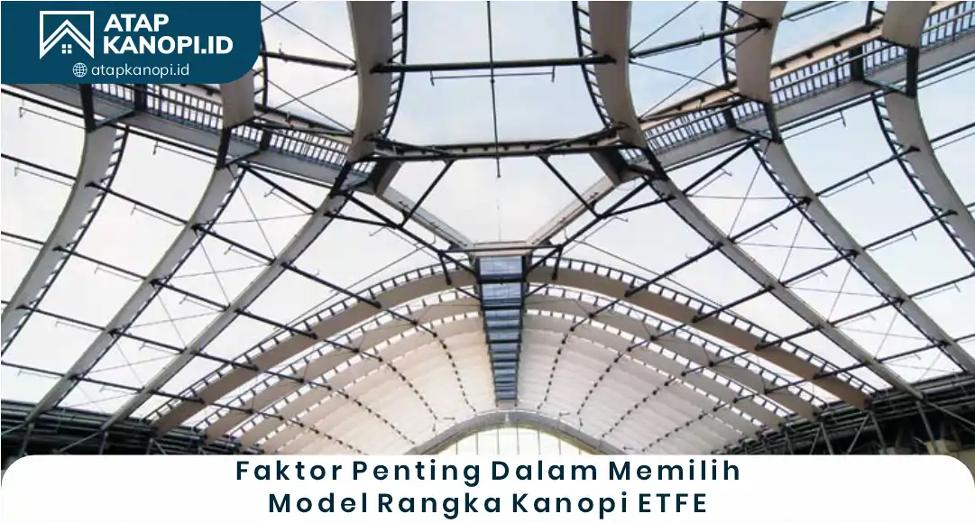 2. Faktor Penting dalam Memilih Model Rangka Kanopi ETFE