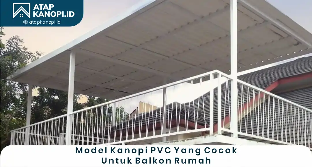 2. Model Kanopi PVC yang Cocok untuk Balkon Rumah Kuat dan Fleksibel