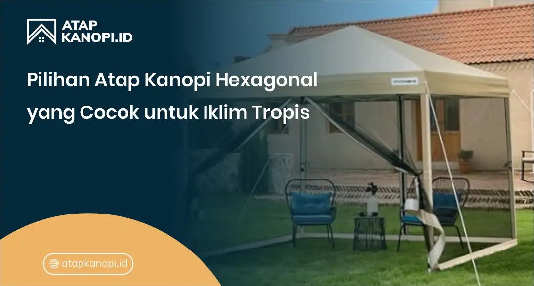 2. Pilihan Atap Kanopi Hexagonal yang Cocok untuk Iklim Tropis