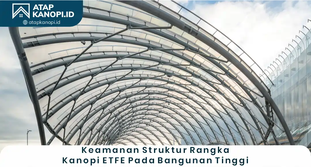 3. Keamanan Struktur Rangka Kanopi ETFE pada Bangunan Tinggi
