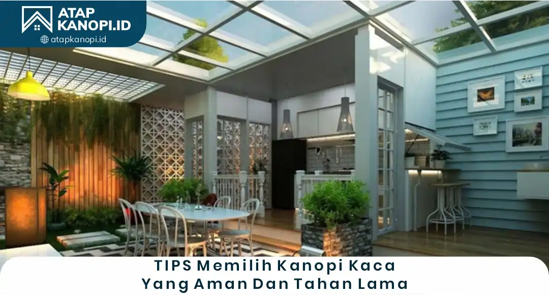 3. Tips Memilih Kanopi Kaca yang Aman dan Tahan Lama