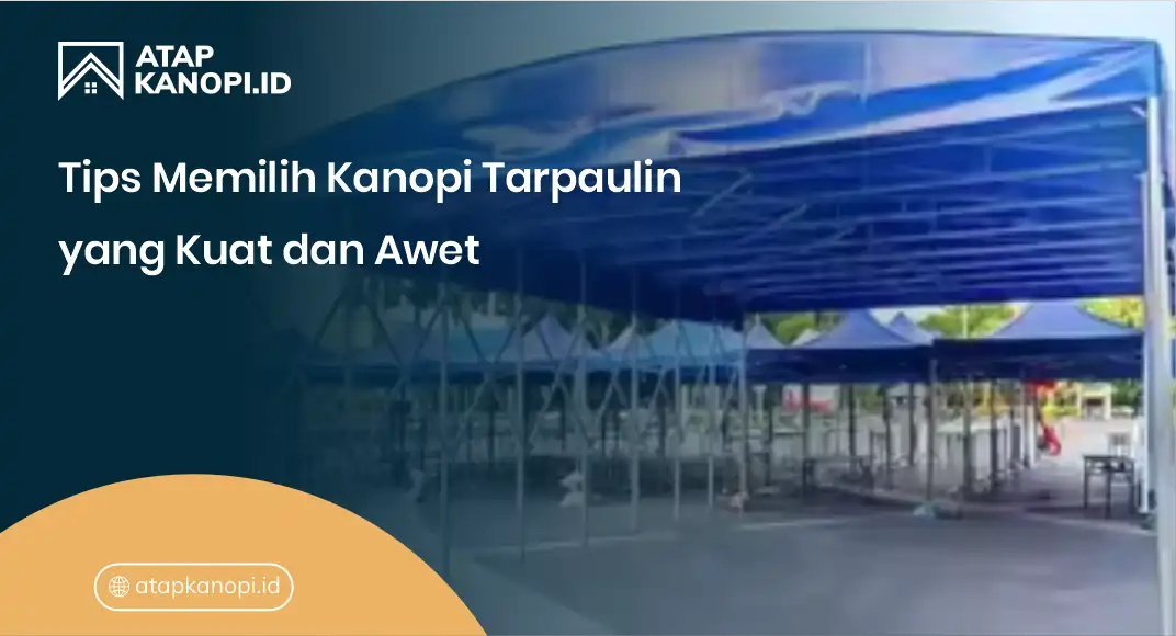 3. Tips Memilih Kanopi Tarpaulin yang Kuat dan Awet