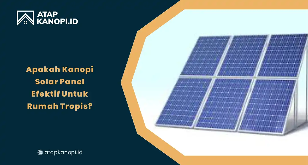 Apakah Kanopi Solar Panel Efektif untuk Rumah Tropis?