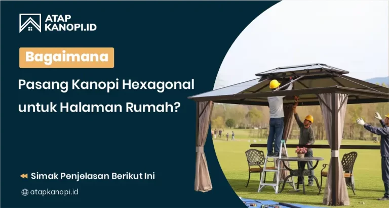 Bagaimana Pasang Kanopi Hexagonal untuk Halaman Rumah?