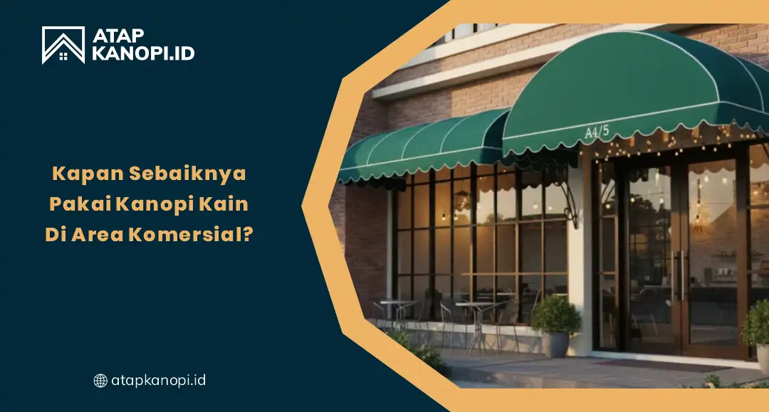 Kapan Sebaiknya Pakai Kanopi Kain di Area Komersial?