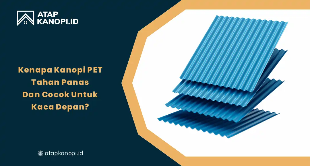 Kenapa Kanopi PET Tahan Panas dan Cocok untuk Kaca Depan?