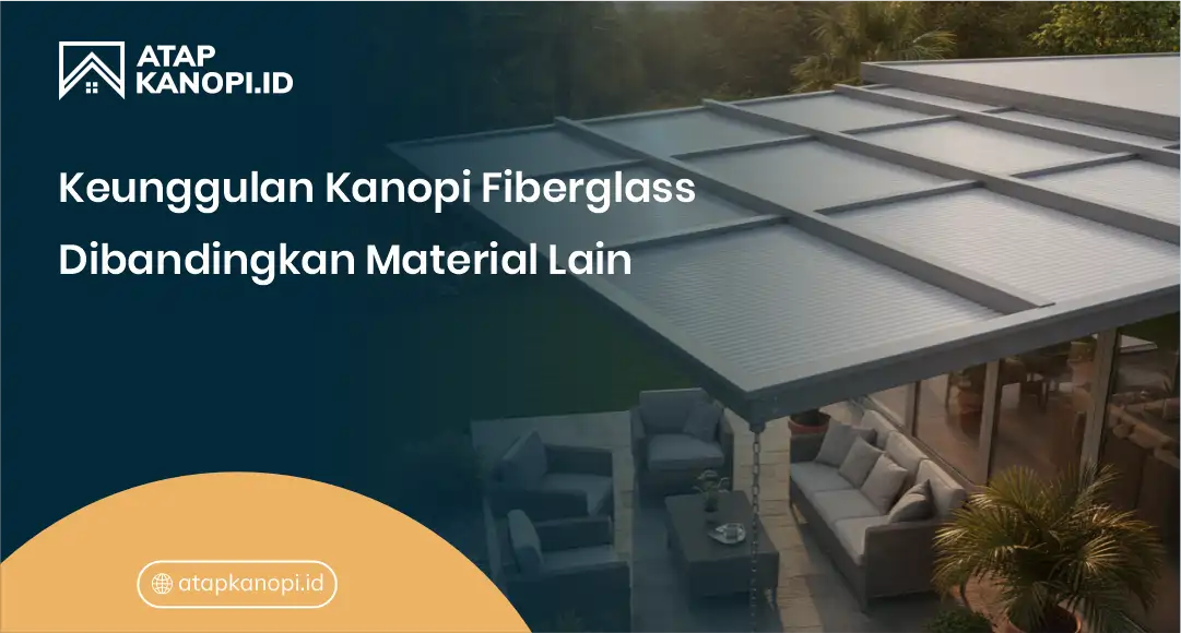 Keunggulan Kanopi Fiberglass Dibandingkan Material Lain