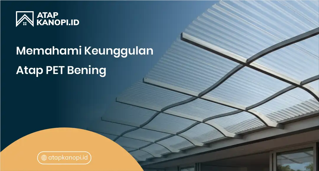 Memahami Keunggulan Atap PET Bening