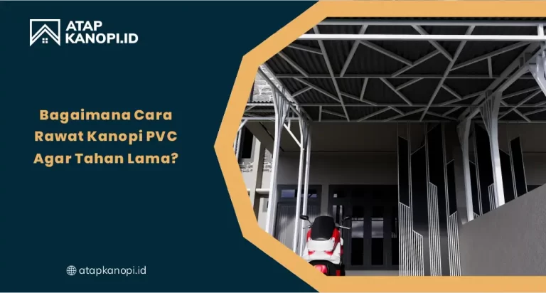 Bagaimana Cara Rawat Kanopi PVC agar Tahan Lama?