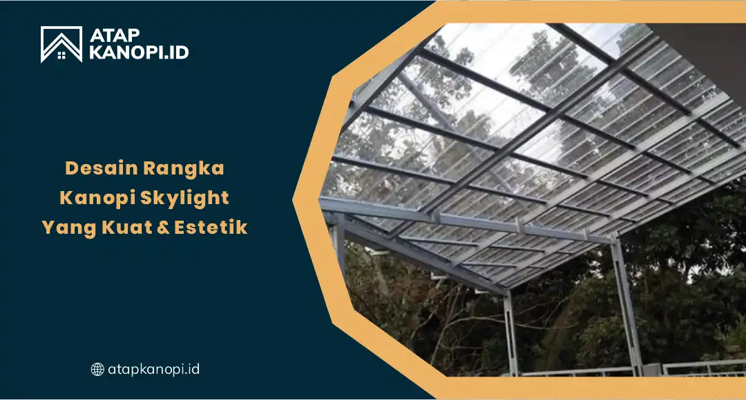 01 Desain Rangka Kanopi Skylight Yang Kuat Dan Estetik